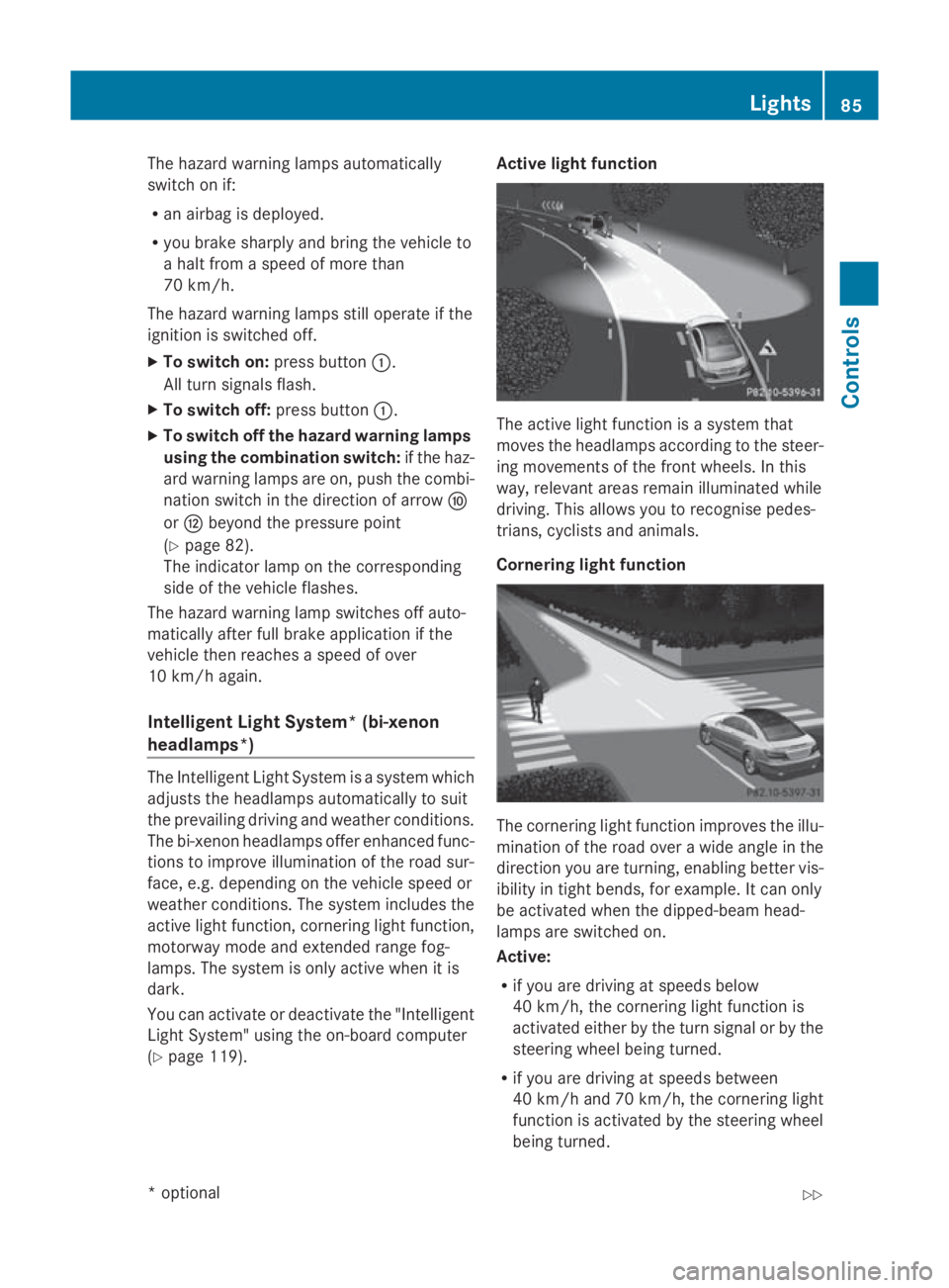 MERCEDES-BENZ E-CLASS COUPE 2009 Manual Online The hazard warning lamps automatically
switch on if:
R
an airbag is deployed.
R you brake sharply and bring the vehicle to
ah alt from aspeed of more than
70 km/h.
The hazard warning lamps still opera