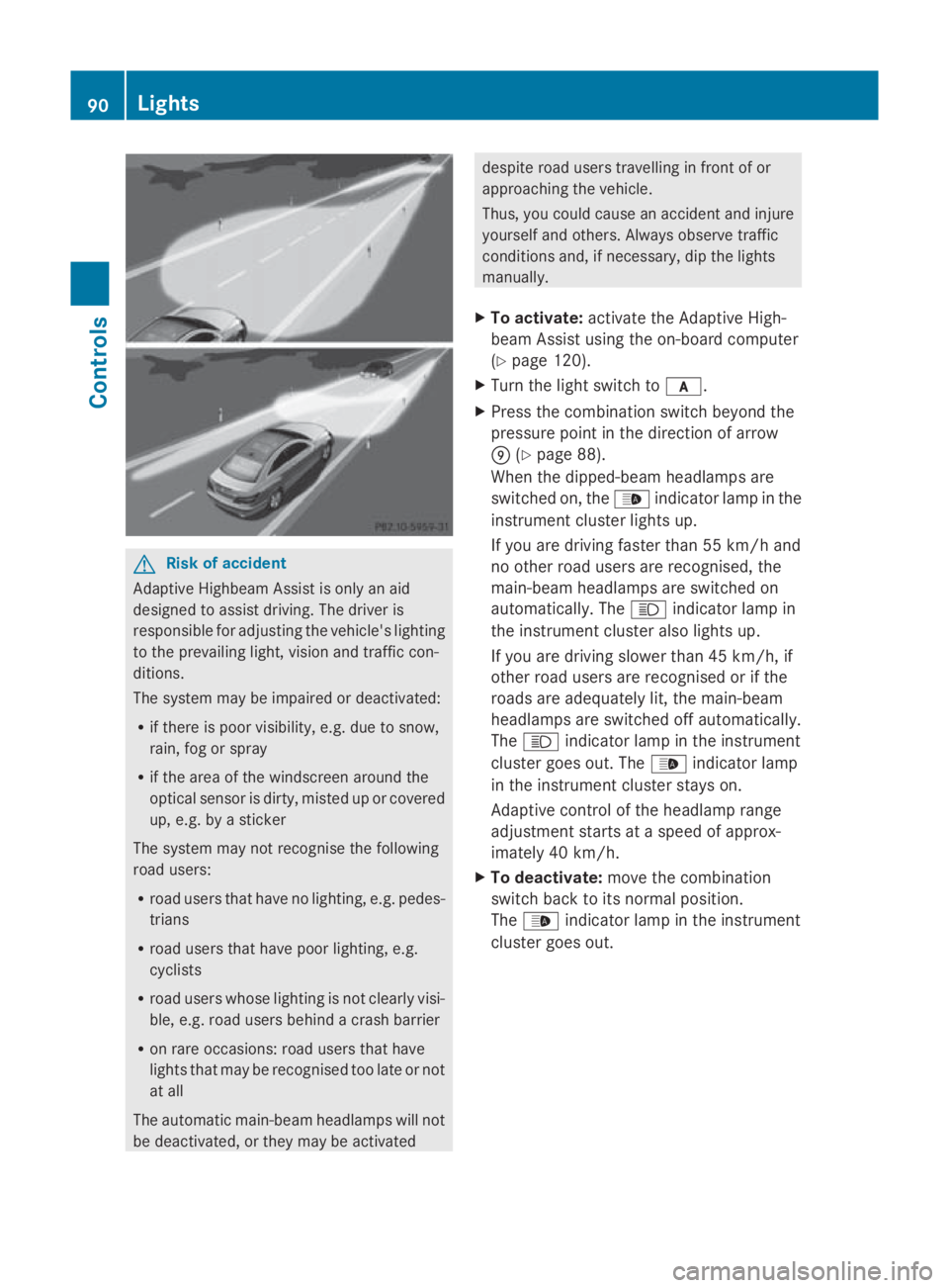 MERCEDES-BENZ E-CLASS COUPE 2009 Owners Manual G
Risk of accident
Adaptiv eHighbea mAssist is only an aid
designe dtoassist driving .The driver is
responsibl efor adjusting the vehicle's lighting
to the prevailing light, vision and traffi ccon MERCEDES-BENZ E-CLASS COUPE 2009 Owners Manual G
Risk of accident
Adaptiv eHighbea mAssist is only an aid
designe dtoassist driving .The driver is
responsibl efor adjusting the vehicle's lighting
to the prevailing light, vision and traffi ccon