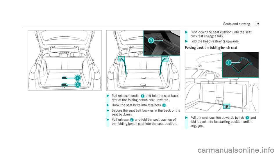 MERCEDES-BENZ E-CLASS ESTATE 2022  Owners Manual #
Pull release handle 1and fold the seat bac k-
re st of thefo lding bench seat upwards. #
Hook the seat belts into retainers 3. #
Secure the seat belt buckles in the back of the
seat backrest. #
Pull