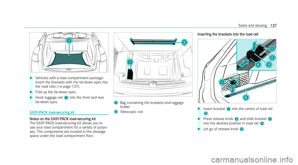 MERCEDES-BENZ E-CLASS ESTATE 2022  Owners Manual #
Vehicles with a load compartment pac kage:
insert the brac kets with the tie-down eyes into
th e load rails (/ page 137). #
Fold up the tie-down eyes. #
Hook luggage net 1into the front and rear
tie