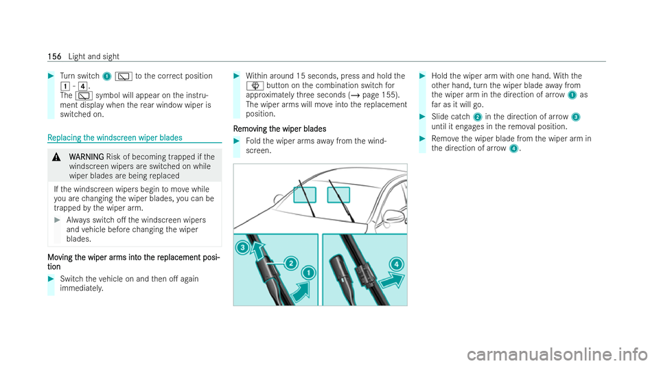 MERCEDES-BENZ E-CLASS ESTATE 2022  Owners Manual #
Turn switch 1è tothe cor rect position
1 -4.
The è symbol will appear on the inst ru-
ment display when there ar wind owwiper is
switched on. R
R
eplacing t
eplacing t he windscr
he windscr een wi