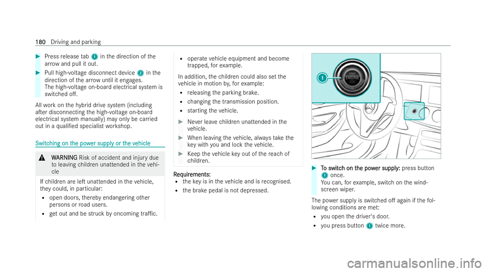 MERCEDES-BENZ E-CLASS ESTATE 2022  Owners Manual #
Press release tab1 inthe direction of the
ar ro w and pull it out. #
Pull high- voltage disconnect device 2inthe
direction of the ar row until it engages.
The high- voltage on-board electrical syste