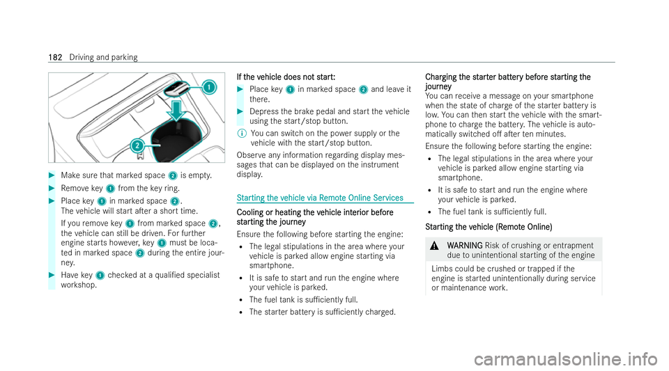 MERCEDES-BENZ E-CLASS ESTATE 2022  Owners Manual #
Make sure that mar ked space 2is em pty. #
Remo vekey1 from theke yring. #
Place key1 in mar ked space 2.
The vehicle will start aTer a short time.
If yo ure mo vekey1 from mar ked space 2,
th eve 