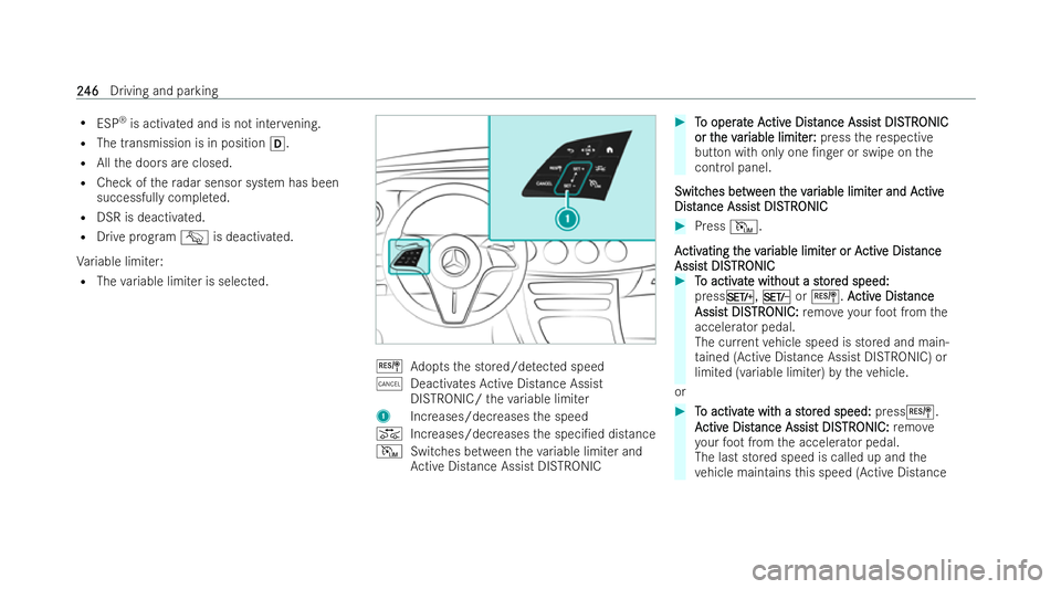 MERCEDES-BENZ E-CLASS ESTATE 2022  Owners Manual R
ESP ®
is activated and is not inter vening.
R The transmission is in position h.
R Allthe doors are closed.
R Check of thera dar sensor system has been
successfully comple ted.
R DSR is deactivated