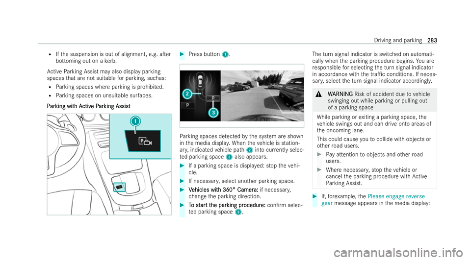 MERCEDES-BENZ E-CLASS ESTATE 2022  Owners Manual R
Ifth e suspension is out of alignment, e.g. aTer
bottoming out on a kerb.
Ac tive Parking Assist may also display parking
spaces that are not suitable for parking, suc has:
R Parking spaces where p