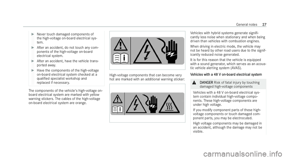 MERCEDES-BENZ E-CLASS ESTATE 2022  Owners Manual #
Neverto uch damaged components of
th e high-voltage on-board electrical sys-
te m. #
ATer an accident, do not touch any com-
ponents of the high-voltage on-board
electrical system. #
ATer an accid