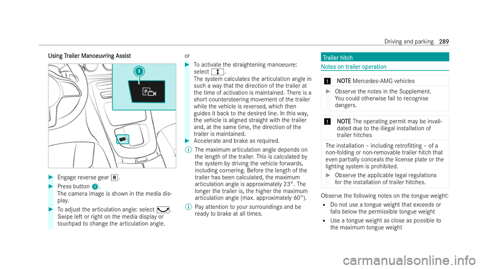 MERCEDES-BENZ E-CLASS ESTATE 2022  Owners Manual Using
Tr
Using Trailer Manoeuvr
ailer Manoeuvr ing Assist
ing Assist #
Engage reve rsege ar k. #
Press but ton1.
The camera ima geis shown in the media dis-
pla y. #
Toadjust the articulation angle: s