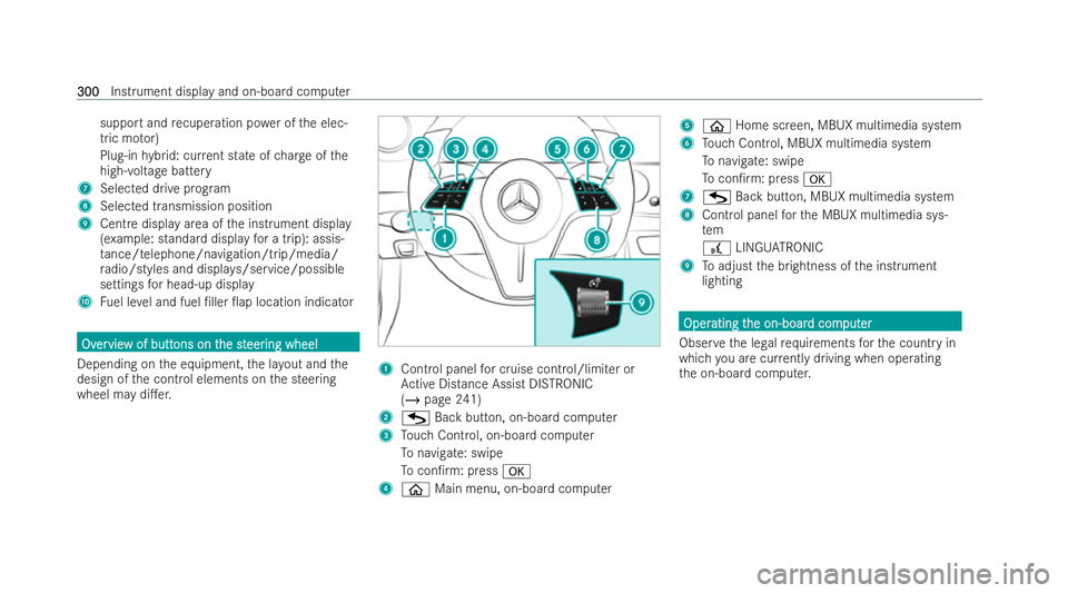 MERCEDES-BENZ E-CLASS ESTATE 2022  Owners Manual support and
recuperation po wer of the elec-
tric mo tor)
Plug-in hybrid: cur rent state of charge ofthe
high- voltage battery
7 Selected drive prog ram
8 Selected transmission position
9 Centre displ