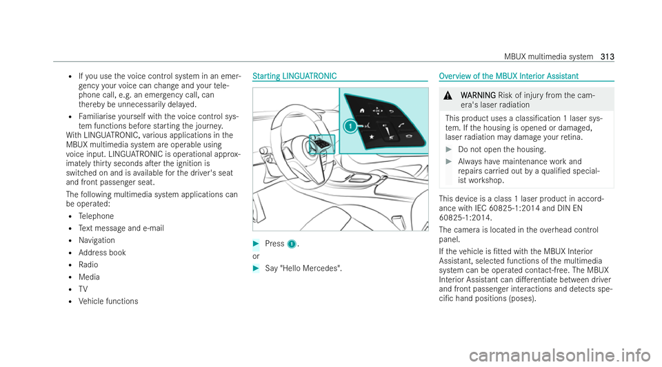MERCEDES-BENZ E-CLASS ESTATE 2022  Owners Manual R
Ifyo u use thevo ice control system in an emer-
ge ncy your voice can change and your tele-
phone call, e.g. an emer gency call, can
th ereby be unnecessarily dela yed.
R Familiarise yourself with t