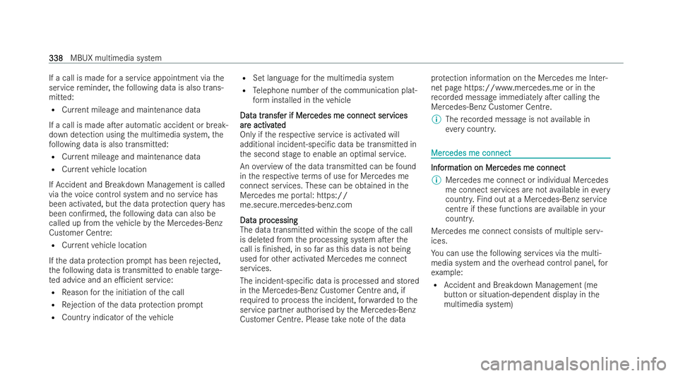 MERCEDES-BENZ E-CLASS ESTATE 2022  Owners Manual If a call is made
for a service appointment via the
service reminder, thefo llowing data is also trans-
mitted:
R Current mileage and maintenance data
If a call is made aTer automatic accident or bre