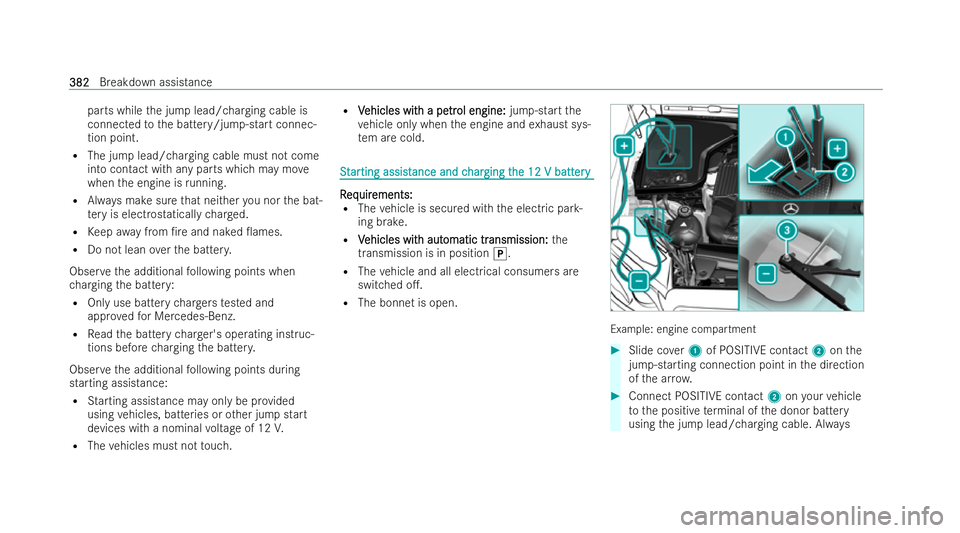 MERCEDES-BENZ E-CLASS ESTATE 2022  Owners Manual parts while
the jump lead/charging cable is
connected tothe battery/jump-start connec-
tion point.
R The jump lead/charging cable must not come
into contact with any parts which may mo ve
when the eng