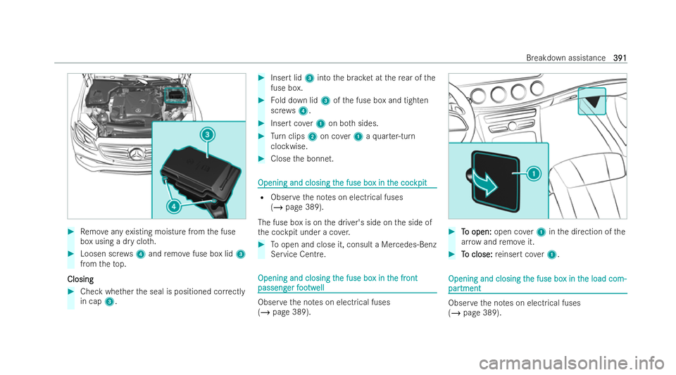 MERCEDES-BENZ E-CLASS ESTATE 2022  Owners Manual #
Remo veany existing moisture from the fuse
box using a dry clo th. #
Loosen scr ews4 and remo vefuse box lid 3
from theto p.
Closing
Closing #
Check whe ther the seal is positioned cor rectly
in cap