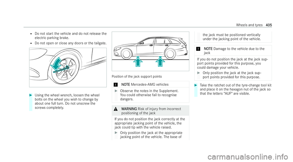 MERCEDES-BENZ E-CLASS ESTATE 2022  Owners Manual R
Do not start theve hicle and do not release the
electric parking brake.
R Do not open or close any doors or theta ilgate. #
Using the wheel wrench, loosen the wheel
bolts on the wheel you wish tocha