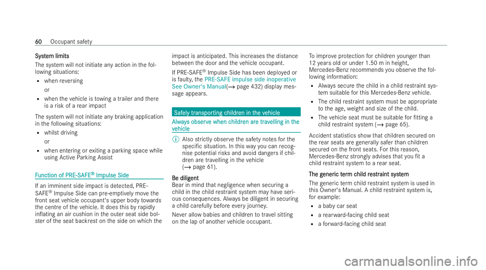 MERCEDES-BENZ E-CLASS ESTATE 2022  Owners Manual Syst
Syst
em limits
em limits
The system will not initia teany action in thefo l-
lowing situations:
R when reve rsing
or
R when theve hicle is towing a trailer and there
is a risk of a rear impact
Th