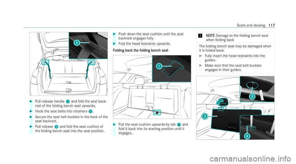 MERCEDES-BENZ E-CLASS ESTATE 2021  Owners Manual #
Pull release handle 1and fold the seat bac k-
re st of thefo lding bench seat upwards. #
Hook the seat belts into retainers 3. #
Secure the seat belt buckles in the back of the
seat backrest. #
Pull