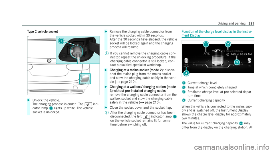 MERCEDES-BENZ E-CLASS ESTATE 2021  Owners Manual T
T
ype 2 v
ype 2 v ehicle soc ket
ehicle soc ket #
Unlo cktheve hicle.
The charging process is ended. The %indi-
cator lamp 1lights up white. The vehicle
soc ket is unloc ked. #
Remo vethech arging c