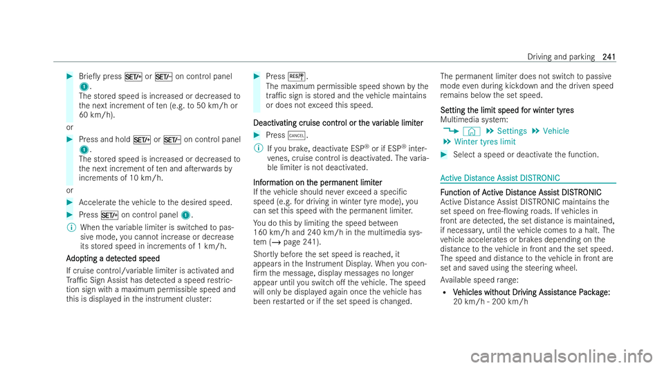 MERCEDES-BENZ E-CLASS ESTATE 2021  Owners Manual #
Brie0y press MorN on control panel
1.
The stored speed is inc reased or decreased to
th e next increment of ten (e.g. to50 km/h or
60 km/h).
or #
Press and hold MorN on control panel
1.
The stored 