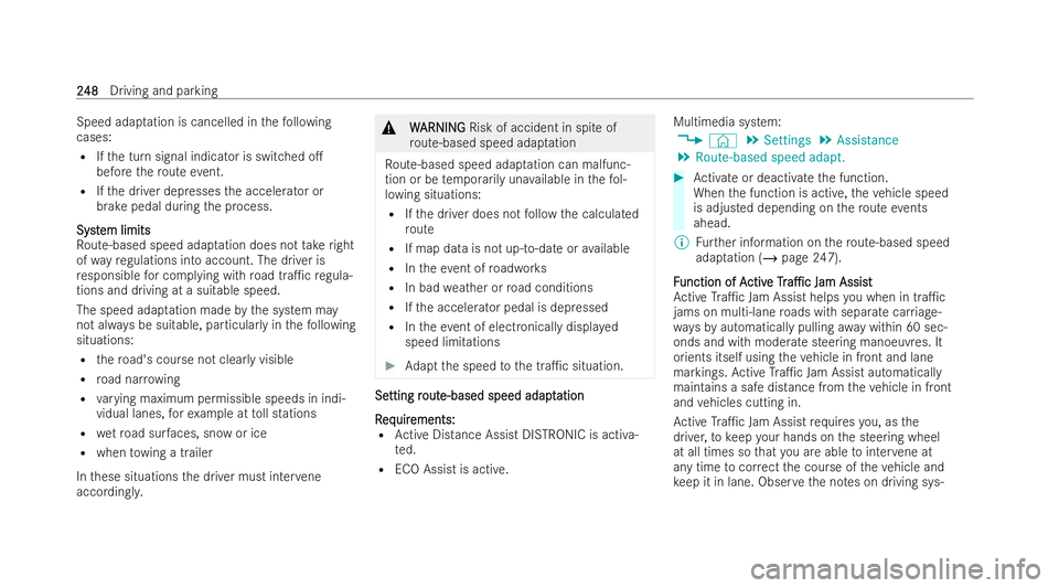 MERCEDES-BENZ E-CLASS ESTATE 2021  Owners Manual Speed adap
tation is cancelled in thefo llowing
cases:
R Ifth e turn signal indicator is switched o.
before thero ute event.
R Ifth e driver depresses the accelerator or
brake pedal during the proces