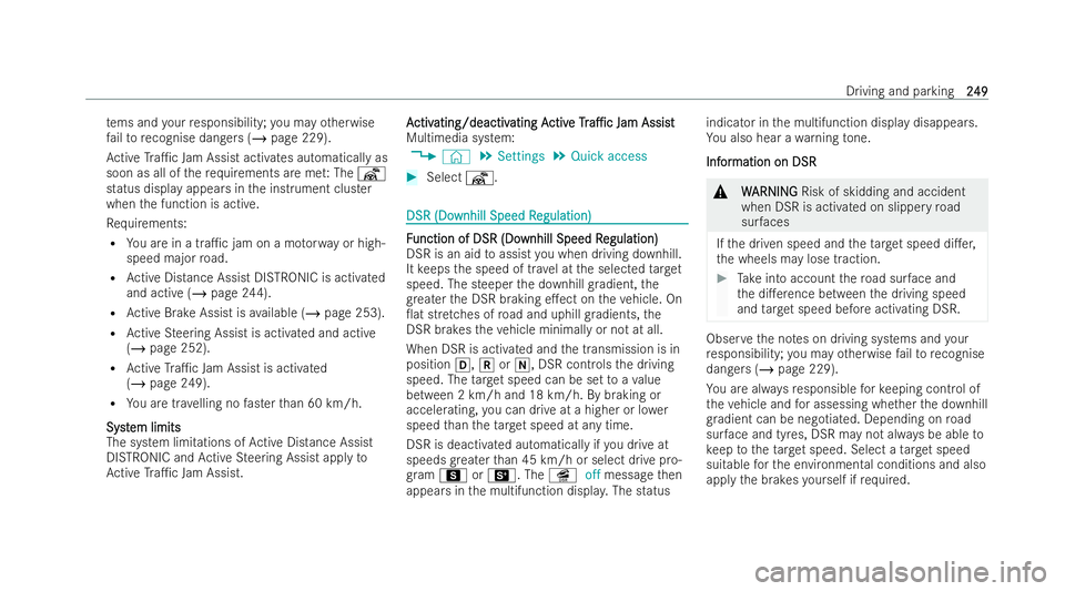 MERCEDES-BENZ E-CLASS ESTATE 2021  Owners Manual te
ms and your responsibility; you may otherwise
fa ilto recognise dangers (/ page 229).
Ac tive Tra1c Jam Assist activates automatically as
soon as all of there qu irements are met: The ¬
status di