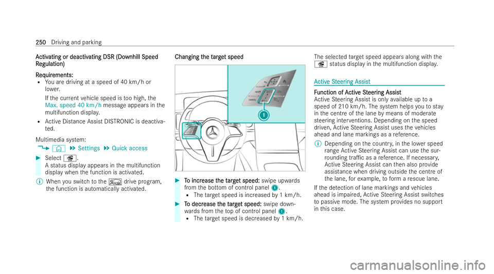 MERCEDES-BENZ E-CLASS ESTATE 2021  Owners Manual A
A
ctiv
ctiv ating or deactiv
ating or deactiv ating DSR (Do
ating DSR (Do wnhill Speed
wnhill Speed
R
R egulation)
egulation)
R
R eq
eq uir
uir ements:
ements:
R You are driving at a speed of 40 km/