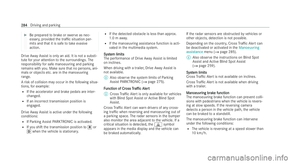 MERCEDES-BENZ E-CLASS ESTATE 2021  Owners Manual #
Be prepa redto brake or swer veas nec-
essar y,prov ided the tra1c situation per-
mits and that it is safe totake evasive
action. Drive
Away Assist is only an aid. It is not a substi-
tute foryo ur