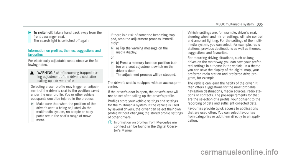MERCEDES-BENZ E-CLASS ESTATE 2021  Owners Manual #
T
To switc
o switc h
ho.:
o.: take a hand back away from the
front passenger seat.
The search light is switched o. again. Inf
Inf
or
ormation on
mation on pr
pro/les,
o/les, t
themes, sugg
heme
