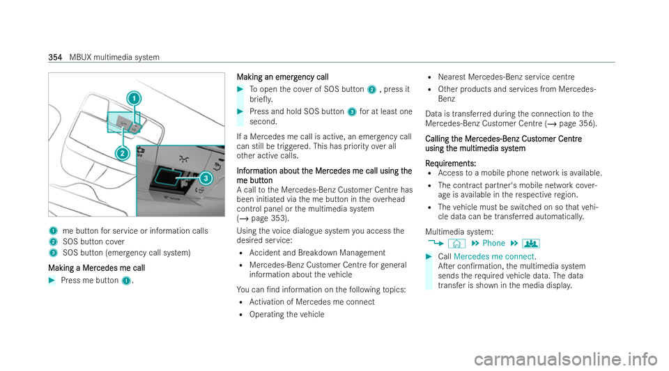 MERCEDES-BENZ E-CLASS ESTATE 2021  Owners Manual 1
me button for service or information calls
2 SOS button co ver
3 SOS button (eme rgency call system)
Making a Mer
Making a Mer cedes me call
cedes me call#
Press me button 1. Making an emerg
Making 