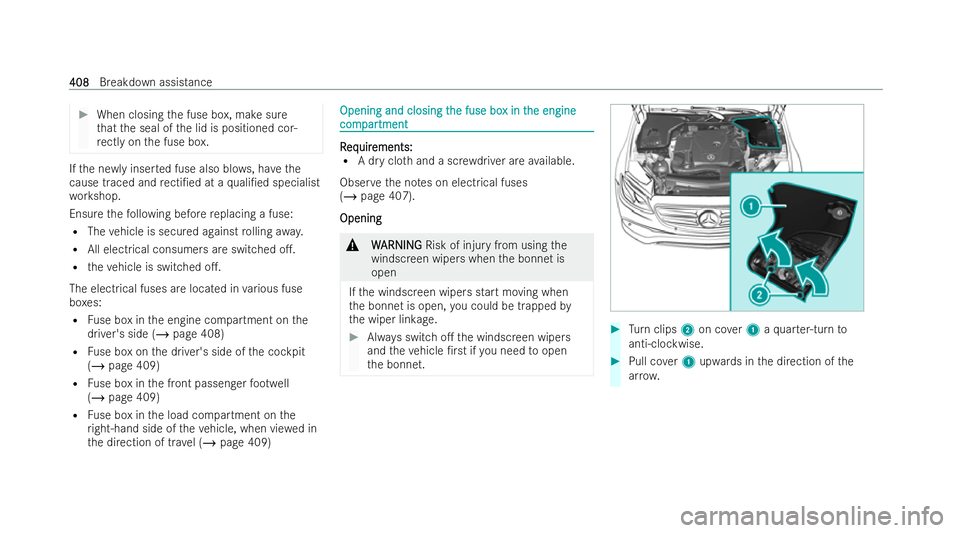MERCEDES-BENZ E-CLASS ESTATE 2021  Owners Manual #
When closing the fuse box, make sure
th at the seal of the lid is positioned cor-
re ctly on the fuse box. If
th e ne wlyinser ted fuse also blo ws, ha vethe
cause traced and recti/ed at a quali/e