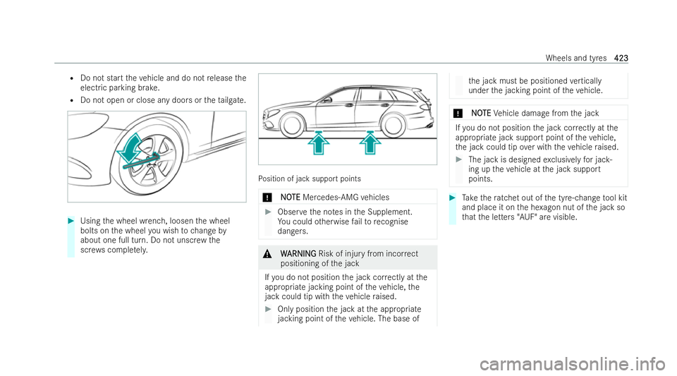 MERCEDES-BENZ E-CLASS ESTATE 2021  Owners Manual R
Do not start theve hicle and do not release the
electric parking brake.
R Do not open or close any doors or theta ilgate. #
Using the wheel wrench, loosen the wheel
bolts on the wheel you wish tocha