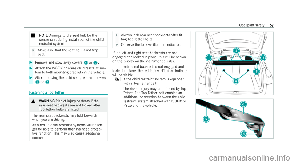 MERCEDES-BENZ E-CLASS ESTATE 2021 Manual PDF *
N
N O
OTE
TE Damage tothe seat belt forthe
cent reseat during ins tallation of thech ild
re straint system #
Makesure that the seat belt is not trap-
ped. #
Remo veand st ow aw aycovers 1 or2. #
Att