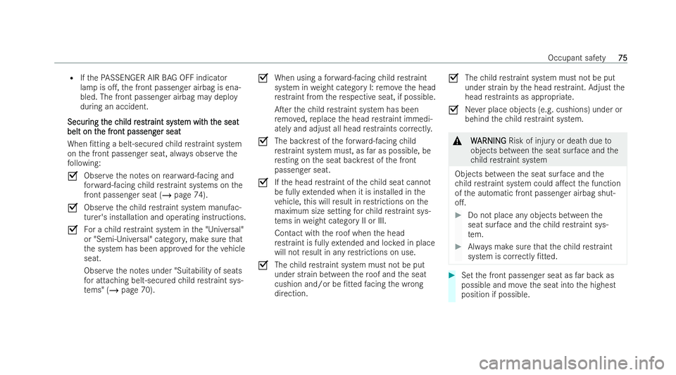 MERCEDES-BENZ E-CLASS ESTATE 2021 Manual PDF R
Ifth ePA SSENGER AIR BAG OFF indicator
la mp is o., the front passenger airbag is ena-
bled. The front passenger airbag may deploy
during an accident.
Secur
Secur ing t
ing the c
he child r
hild r 
