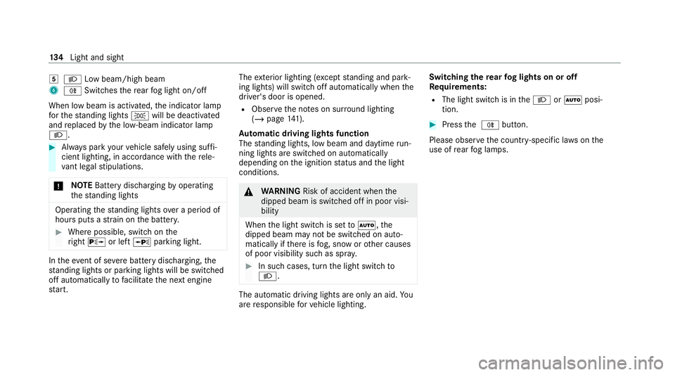 MERCEDES-BENZ E-CLASS ESTATE 2020 Owners Manual 5
L Low beam/high beam
6 R Switches there ar fog light on/off
When low beam is activated, the indicator lamp
fo rth est anding lights Twill be deactivated
and replaced bythe lo w-beam indicator lamp
L MERCEDES-BENZ E-CLASS ESTATE 2020 Owners Manual 5
L Low beam/high beam
6 R Switches there ar fog light on/off
When low beam is activated, the indicator lamp
fo rth est anding lights Twill be deactivated
and replaced bythe lo w-beam indicator lamp
L