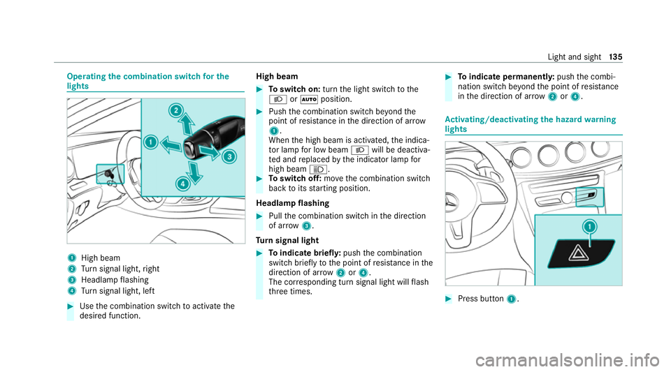 MERCEDES-BENZ E-CLASS ESTATE 2020 Owners Manual Operating
the combination switch for the
lights 1
High beam
2 Turn signal light, right
3 Headlamp flashing
4 Turn signal light, left #
Use the combination switch toactivate the
desired function. High MERCEDES-BENZ E-CLASS ESTATE 2020 Owners Manual Operating
the combination switch for the
lights 1
High beam
2 Turn signal light, right
3 Headlamp flashing
4 Turn signal light, left #
Use the combination switch toactivate the
desired function. High