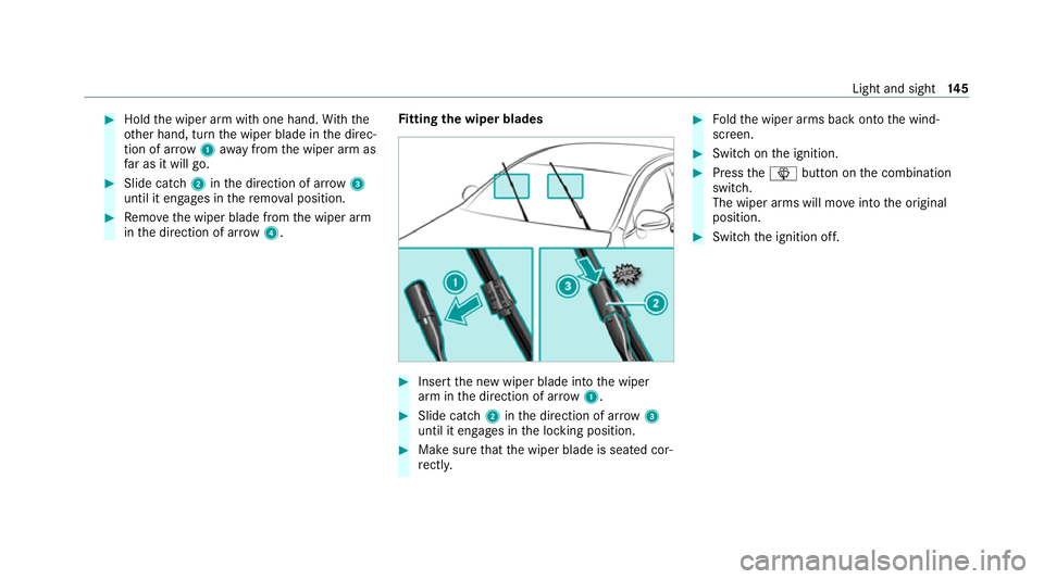MERCEDES-BENZ E-CLASS ESTATE 2020 Owners Manual #
Hold the wiper arm with one hand. With the
ot her hand, turn the wiper blade in the direc‐
tion of ar row1away from the wiper arm as
fa r as it will go. #
Slide catch 2inthe direction of ar row 3
MERCEDES-BENZ E-CLASS ESTATE 2020 Owners Manual #
Hold the wiper arm with one hand. With the
ot her hand, turn the wiper blade in the direc‐
tion of ar row1away from the wiper arm as
fa r as it will go. #
Slide catch 2inthe direction of ar row 3