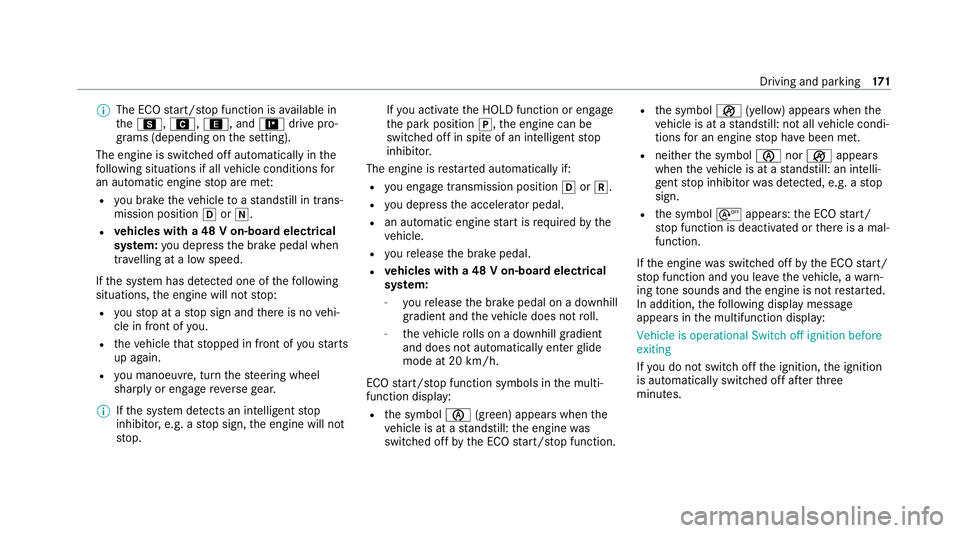 MERCEDES-BENZ E-CLASS ESTATE 2020 Owners Manual %
The ECO start/ stop function is available in
th eC, A,;, and =drive pro‐
grams (depending on the setting).
The engine is switched off automatically in the
fo llowing situations if all vehicle cond MERCEDES-BENZ E-CLASS ESTATE 2020 Owners Manual %
The ECO start/ stop function is available in
th eC, A,;, and =drive pro‐
grams (depending on the setting).
The engine is switched off automatically in the
fo llowing situations if all vehicle cond