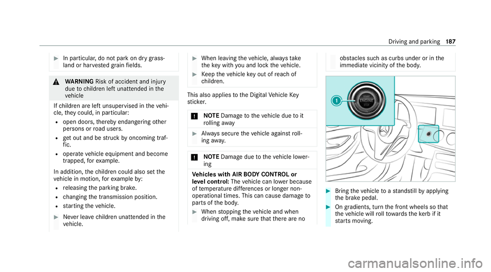 MERCEDES-BENZ E-CLASS ESTATE 2020 Owners Manual #
In particula r,do not park on dry grass‐
land or har vested grain fields. &
WARNING Risk of accident and inju ry
due tochildren left unat tended in the
ve hicle
If ch ildren are left unsupervised MERCEDES-BENZ E-CLASS ESTATE 2020 Owners Manual #
In particula r,do not park on dry grass‐
land or har vested grain fields. &
WARNING Risk of accident and inju ry
due tochildren left unat tended in the
ve hicle
If ch ildren are left unsupervised