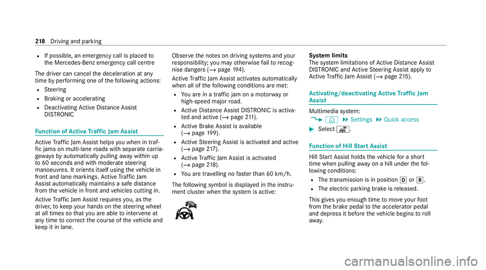 MERCEDES-BENZ E-CLASS ESTATE 2020 Owners Manual R
If possible, an emer gency call is placed to
th e Mercedes-Benz emer gency call centre
The driver can cancel the deceleration at any
time byper form ing one of thefo llowing actions:
R Steering
R Br MERCEDES-BENZ E-CLASS ESTATE 2020 Owners Manual R
If possible, an emer gency call is placed to
th e Mercedes-Benz emer gency call centre
The driver can cancel the deceleration at any
time byper form ing one of thefo llowing actions:
R Steering
R Br