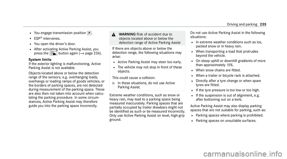 MERCEDES-BENZ E-CLASS ESTATE 2020 Owners Manual R
You en gage transmission position j.
R ESP ®
inter venes.
R You open the driver's door.
R After activating Active Parking Assist, you
press thec button again (/ page 236).
Sy stem limits
If th MERCEDES-BENZ E-CLASS ESTATE 2020 Owners Manual R
You en gage transmission position j.
R ESP ®
inter venes.
R You open the driver's door.
R After activating Active Parking Assist, you
press thec button again (/ page 236).
Sy stem limits
If th