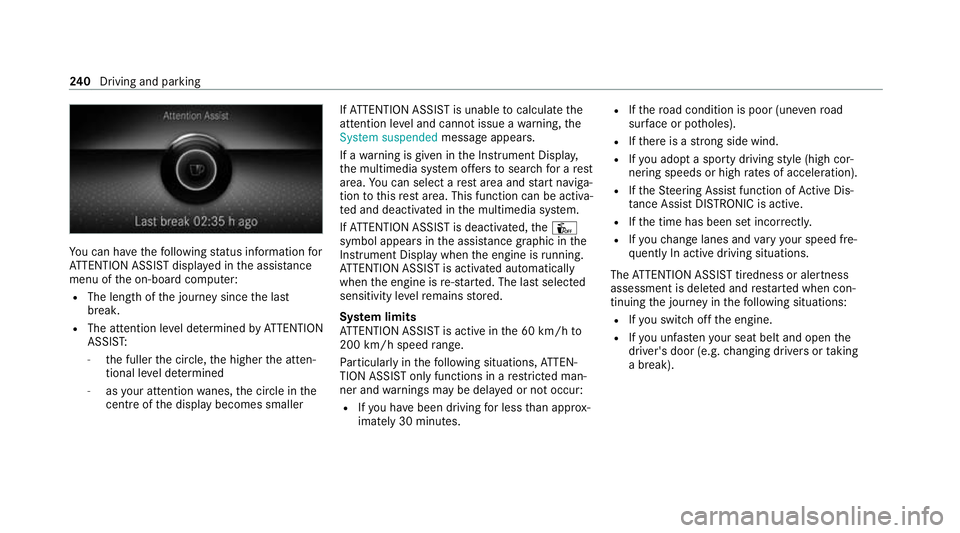 MERCEDES-BENZ E-CLASS ESTATE 2020 Owners Manual Yo
u can ha vethefo llowing status information for
AT TENTION ASSIST displa yed in the assis tance
menu of the on-board computer:
R The length of the journey since the last
break.
R The attention le v MERCEDES-BENZ E-CLASS ESTATE 2020 Owners Manual Yo
u can ha vethefo llowing status information for
AT TENTION ASSIST displa yed in the assis tance
menu of the on-board computer:
R The length of the journey since the last
break.
R The attention le v