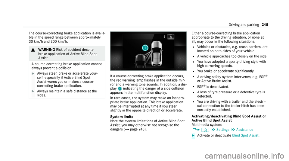 MERCEDES-BENZ E-CLASS ESTATE 2020 Owners Manual The course-cor
recting brake application is availa‐
ble in the speed range between appr oximately
30 km/h and 200 km/h. &
WARNING Risk of accident despi te
brake application of Active Blind Spot
Ass MERCEDES-BENZ E-CLASS ESTATE 2020 Owners Manual The course-cor
recting brake application is availa‐
ble in the speed range between appr oximately
30 km/h and 200 km/h. &
WARNING Risk of accident despi te
brake application of Active Blind Spot
Ass