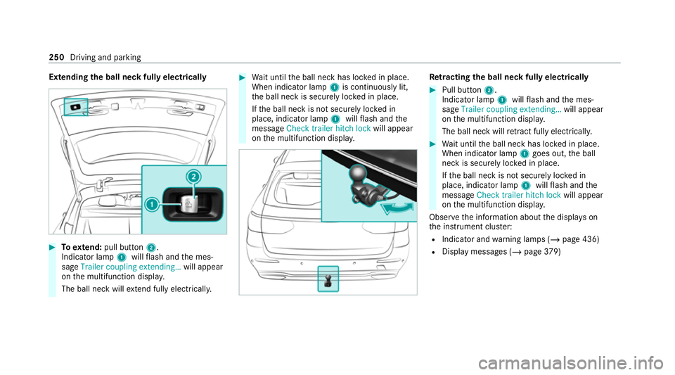 MERCEDES-BENZ E-CLASS ESTATE 2020 Owners Manual Extending
the ball neck fully electrically #
Toextend: pull button 2.
Indicator lamp 1willflash and the mes‐
sage Trailer coupling extending… will appear
on the multifunction displa y.
The ball ne MERCEDES-BENZ E-CLASS ESTATE 2020 Owners Manual Extending
the ball neck fully electrically #
Toextend: pull button 2.
Indicator lamp 1willflash and the mes‐
sage Trailer coupling extending… will appear
on the multifunction displa y.
The ball ne