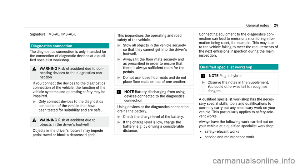 MERCEDES-BENZ E-CLASS ESTATE 2020 Owners Guide Signatu
re: IMS-AE, IMS-AE-L Diagnostics connection
The diagnostics connection is only intended for
th e connection of diagnostic devices at a quali‐
fi ed specialist workshop. &
WARNING Risk of acc
