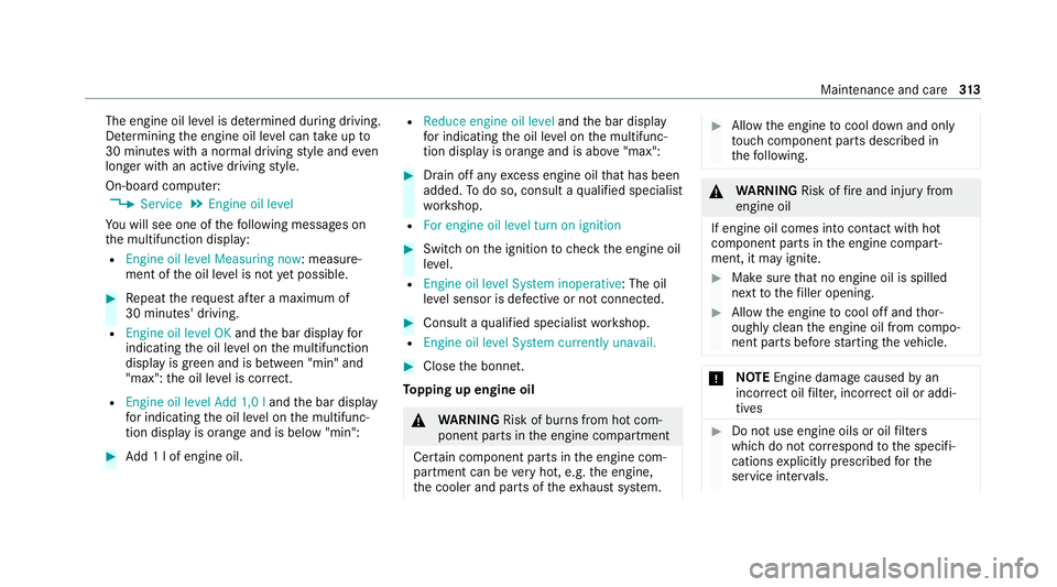 MERCEDES-BENZ E-CLASS ESTATE 2020 Owners Manual The engine oil le
vel is de term ined during driving.
De term ining the engine oil le vel can take up to
30 minutes with a normal driving style and even
longer with an active driving style.
On-board c MERCEDES-BENZ E-CLASS ESTATE 2020 Owners Manual The engine oil le
vel is de term ined during driving.
De term ining the engine oil le vel can take up to
30 minutes with a normal driving style and even
longer with an active driving style.
On-board c