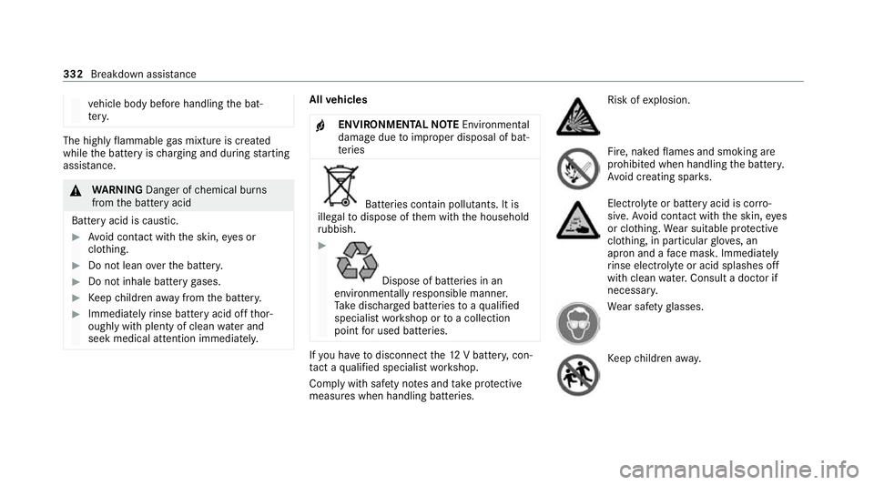 MERCEDES-BENZ E-CLASS ESTATE 2020 Owners Manual ve
hicle body before handling the bat‐
te ry. The highly
flammable gas mixture is created
while the battery is charging and during starting
assis tance. &
WARNING Danger of chemical burns
from the b MERCEDES-BENZ E-CLASS ESTATE 2020 Owners Manual ve
hicle body before handling the bat‐
te ry. The highly
flammable gas mixture is created
while the battery is charging and during starting
assis tance. &
WARNING Danger of chemical burns
from the b
