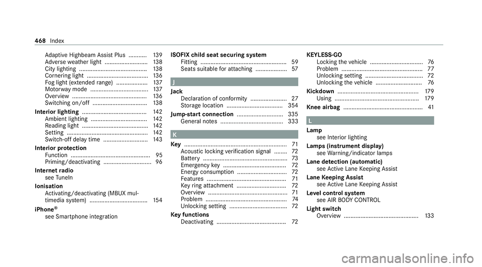 MERCEDES-BENZ E-CLASS ESTATE 2020 User Guide Ad
aptive Highbeam Assist Plus .......... .139
Ad versewe ather light .......................... 13 8
City lighting ........................................ .138
Cornering light ......................