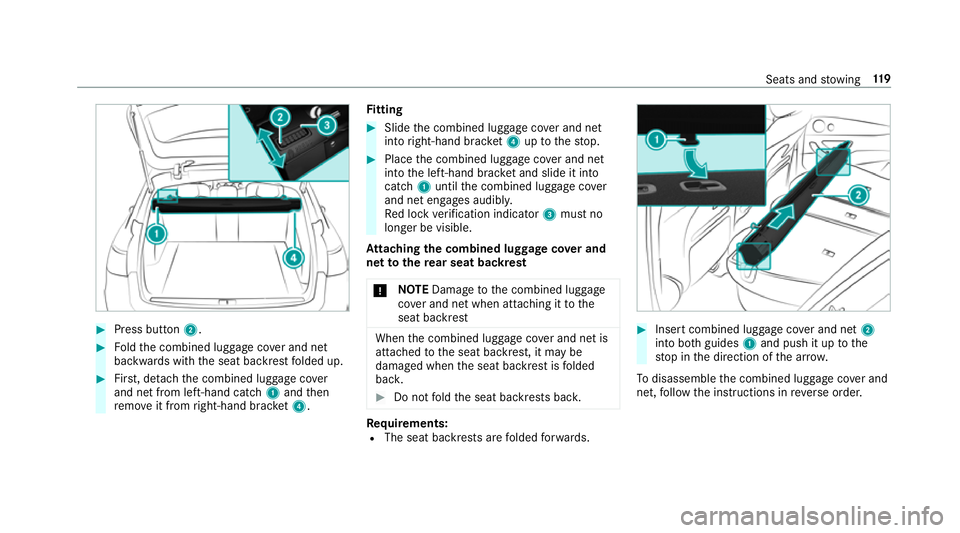 MERCEDES-BENZ E-CLASS ESTATE 2017 Owners Manual #
Press button 2. #
Foldthec ombined luggag ecove rand net
backwards wit hthe seat backres tfolded up. #
First,d etac ht he combined luggag ecover
and ne tfroml eft-han dcatch 1 and then
re mo veit fr MERCEDES-BENZ E-CLASS ESTATE 2017 Owners Manual #
Press button 2. #
Foldthec ombined luggag ecove rand net
backwards wit hthe seat backres tfolded up. #
First,d etac ht he combined luggag ecover
and ne tfroml eft-han dcatch 1 and then
re mo veit fr