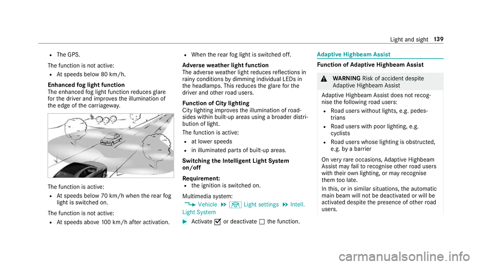 MERCEDES-BENZ E-CLASS ESTATE 2017 Owners Manual R
The GPS.
The function is no tactive:
R Atspeeds belo w80km/h.
Enhanced fogl ight function
The enhanced fogl ight function reduces glare
fo rt he driver and impr ovesthe illumination of
th ee dgeoft MERCEDES-BENZ E-CLASS ESTATE 2017 Owners Manual R
The GPS.
The function is no tactive:
R Atspeeds belo w80km/h.
Enhanced fogl ight function
The enhanced fogl ight function reduces glare
fo rt he driver and impr ovesthe illumination of
th ee dgeoft