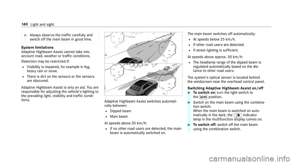 MERCEDES-BENZ E-CLASS ESTATE 2017 Owners Manual #
Alw ayso bser vethet raffic carefull yand
switc hoffthem ain beam in good time. Sy
stem limitations
Ad aptiv eHighbeam Assis tcanno ttak ei nto
account road, weather or traf ficc onditions.
De tecti MERCEDES-BENZ E-CLASS ESTATE 2017 Owners Manual #
Alw ayso bser vethet raffic carefull yand
switc hoffthem ain beam in good time. Sy
stem limitations
Ad aptiv eHighbeam Assis tcanno ttak ei nto
account road, weather or traf ficc onditions.
De tecti