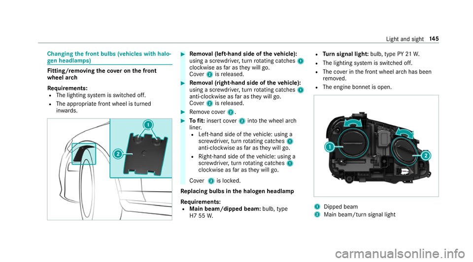 MERCEDES-BENZ E-CLASS ESTATE 2017 Owners Manual Changing
thef ront bulbs (vehicles wit hhalo‐
ge nh eadla mps) Fi
tting/ removing the co vero nthe front
whee larch
Re quirements:
R The lightin gsystemiss witched off.
R The appropriat efront wheel MERCEDES-BENZ E-CLASS ESTATE 2017 Owners Manual Changing
thef ront bulbs (vehicles wit hhalo‐
ge nh eadla mps) Fi
tting/ removing the co vero nthe front
whee larch
Re quirements:
R The lightin gsystemiss witched off.
R The appropriat efront wheel