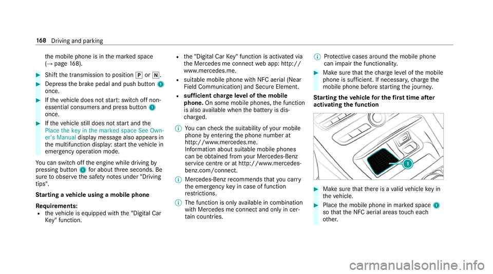 MERCEDES-BENZ E-CLASS ESTATE 2017  Owners Manual th
em obile phone is in them arke ds pace
(→ pag e168). #
Shif tthe transmission toposition jori. #
Depress theb rake pedal and push button 1
once. #
Ifth ev ehicle does no tstart:s witc hoffnon-
es